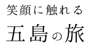 笑顔に触れる五島の旅