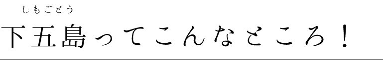 下五島ってこんなところ！