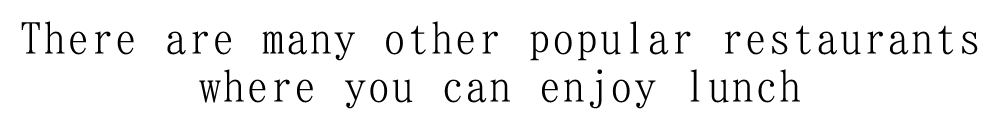 There are many other popular restaurants where you can enjoy lunch