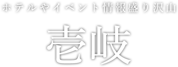 ホテルやイベント情報盛り沢山 壱岐