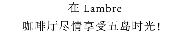 在 Lambre 咖啡厅尽情享受五岛时光