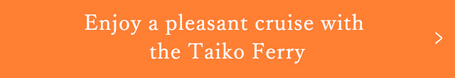 Enjoy a pleasant cruise with the Taiko Ferry