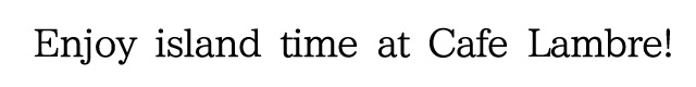 Enjoy island time at Cafe Lambre!