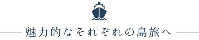 魅力的なそれぞれの島旅へ