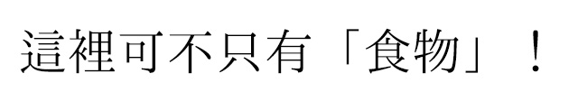 這裡可不只有「食物」！