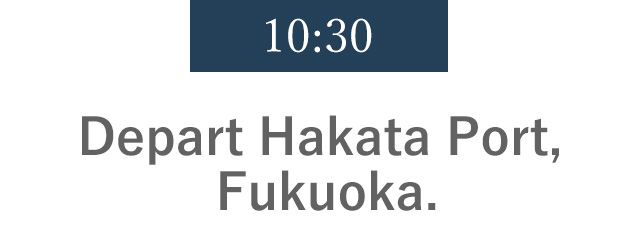 10:30 Depart Hakata Port, Fukuoka.