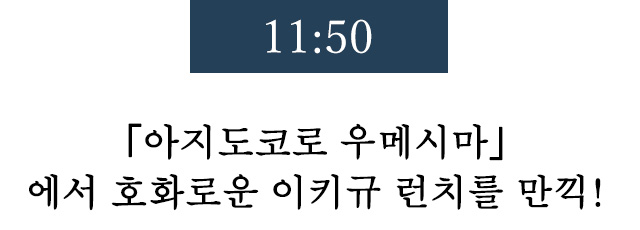 11:50 「아지도코로 우메시마」에서 호화로운 