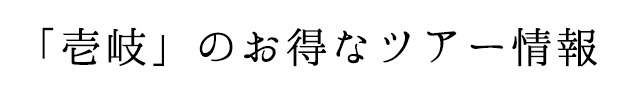 壱岐のお得なツアー情報